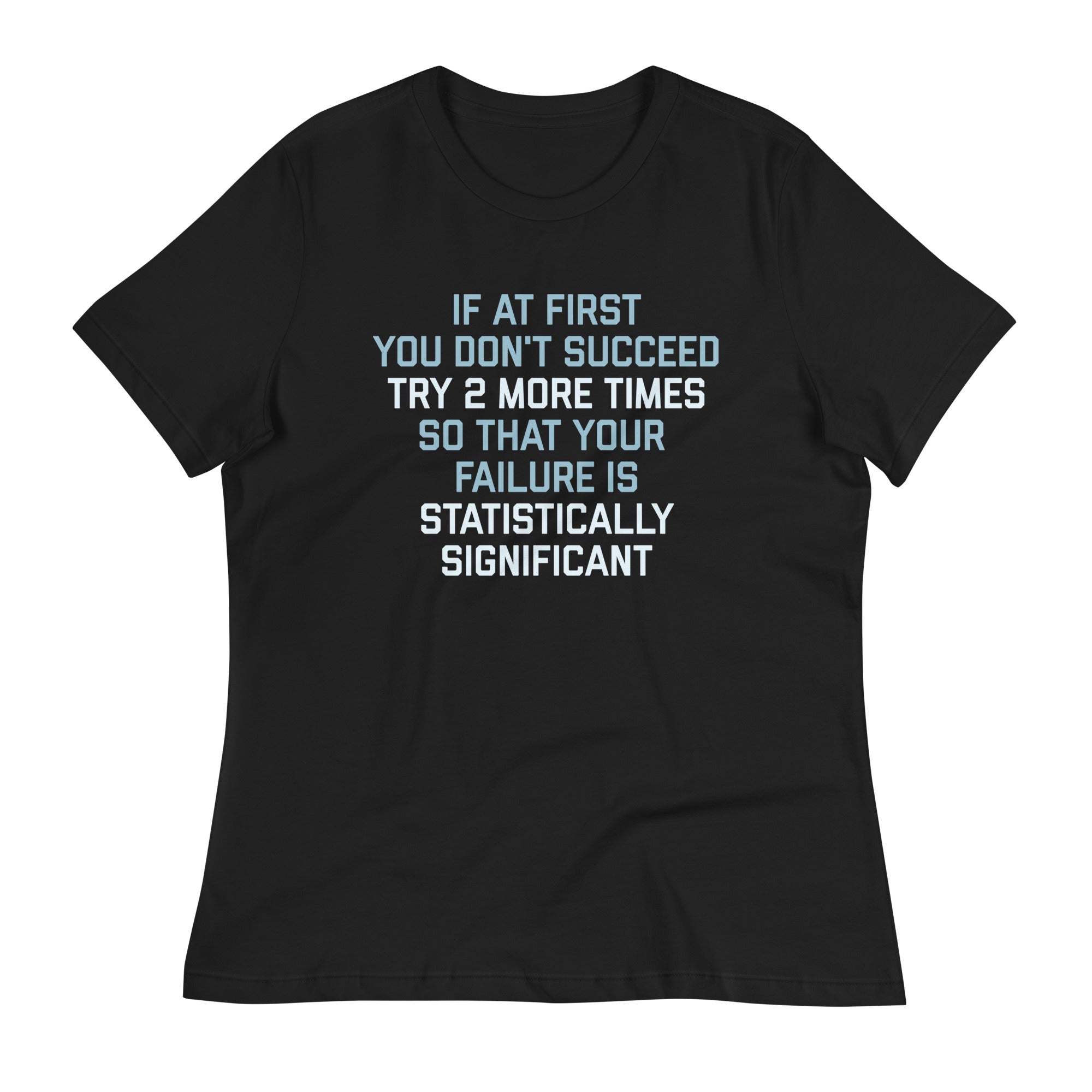 Try 2 More Times So That Your Failure Is Statistically Significant Women's Signature Tee