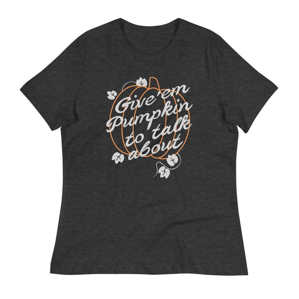 Give 'em Pumpkin To Talk About Women's Signature Tee
