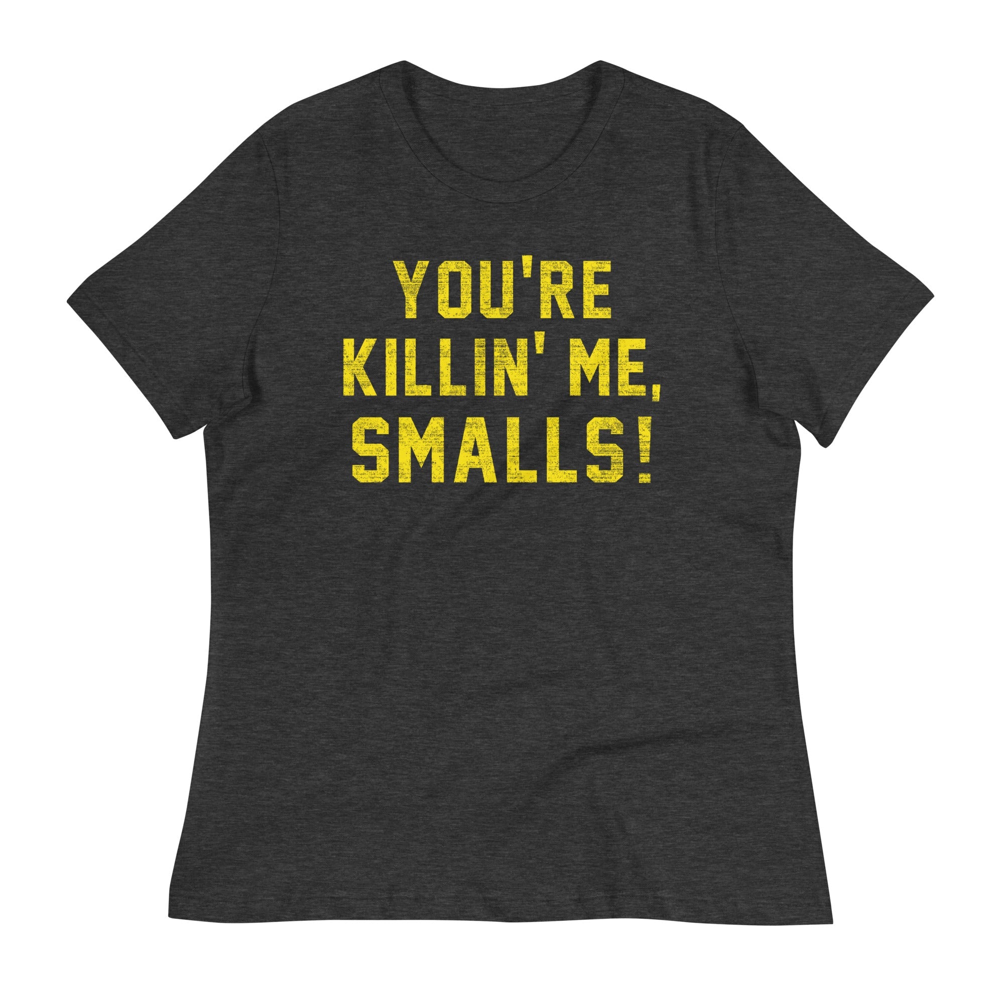 You're Killin' Me Smalls! Women's Signature Tee