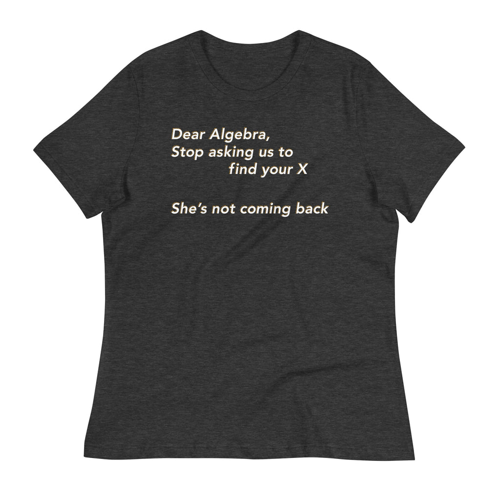 Dear Algebra, Stop Asking Us To Find Your X Women's Signature Tee