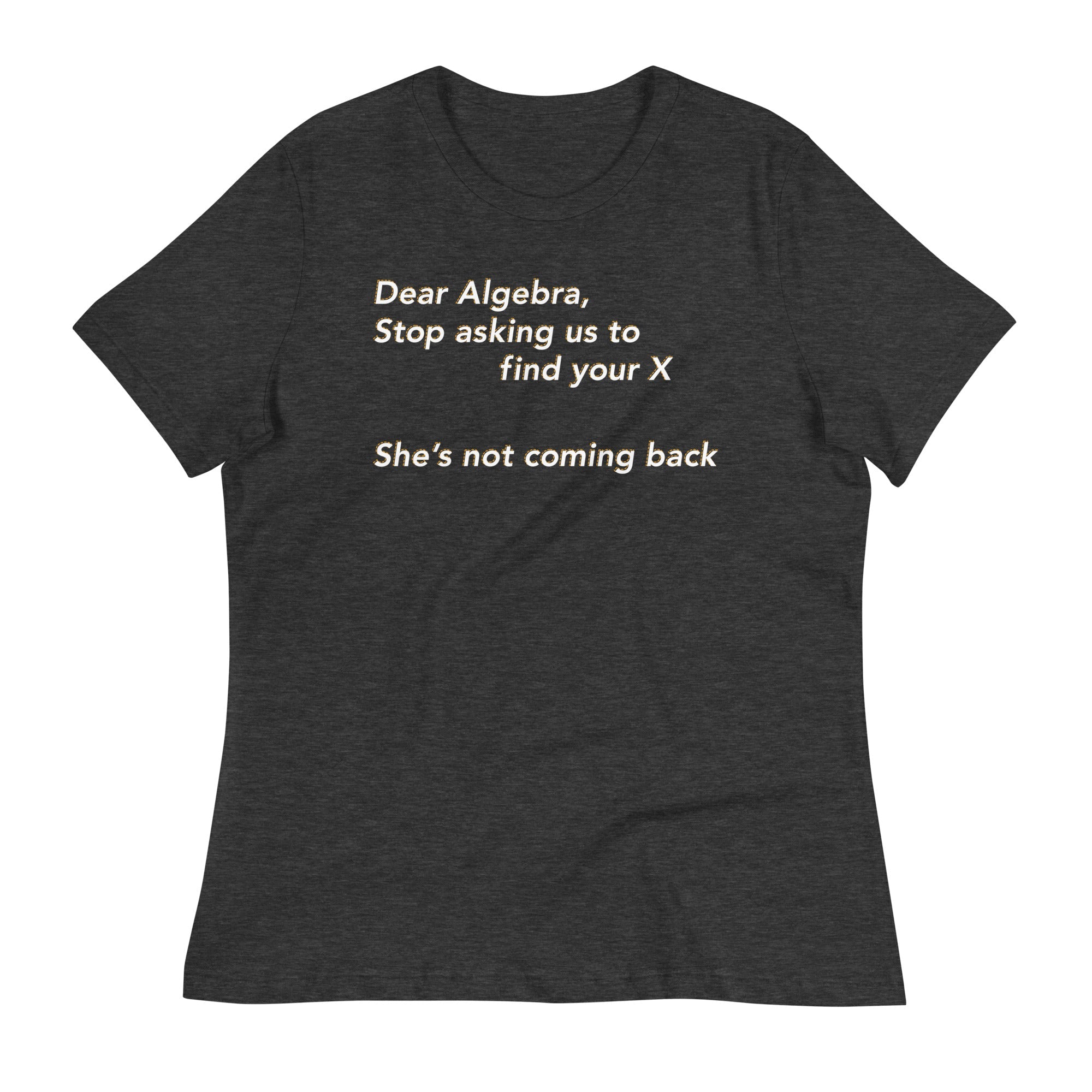Dear Algebra, Stop Asking Us To Find Your X Women's Signature Tee