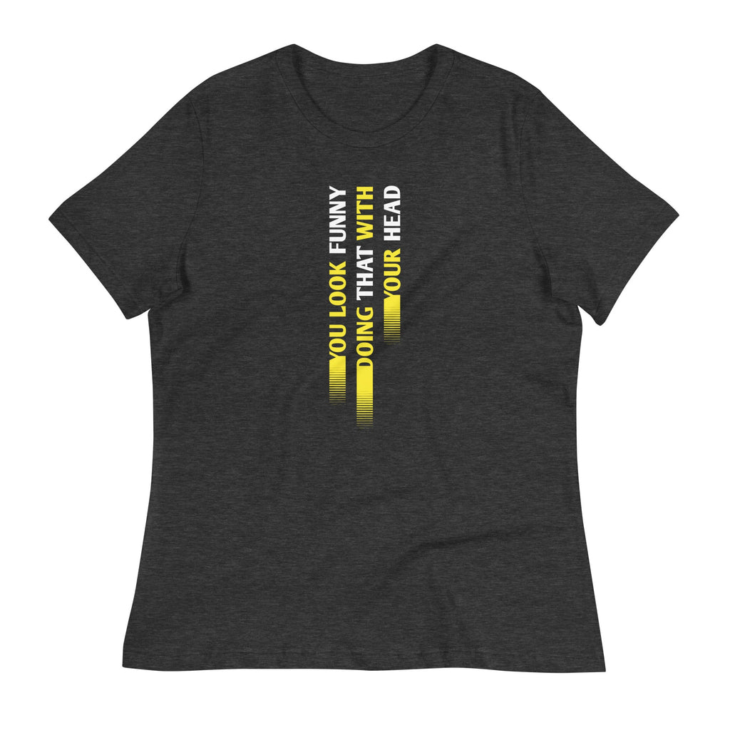 You Look Funny Doing That Women's Signature Tee