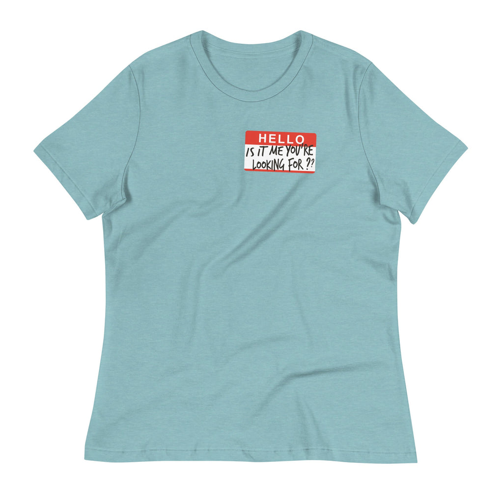 Hello, Is It Me You're Looking For? Women's Signature Tee