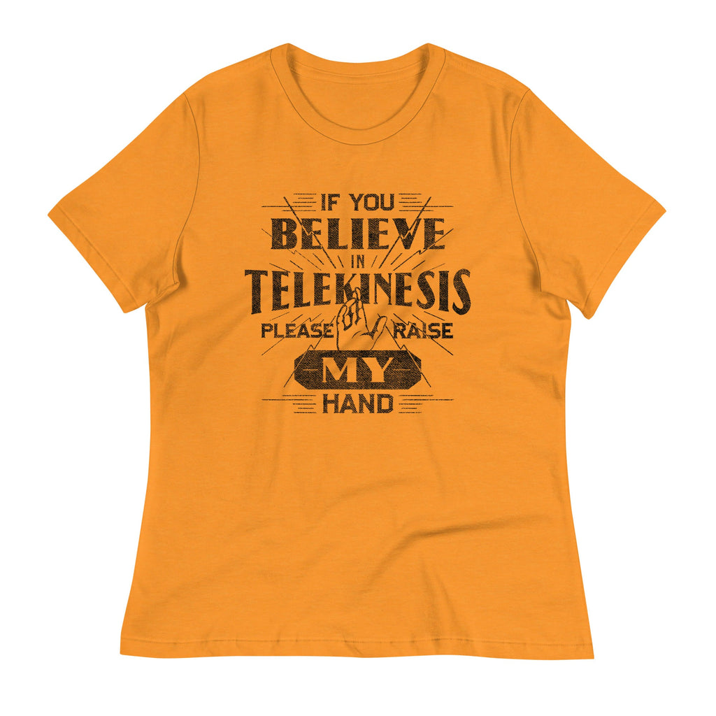 If You Believe In Telekinesis Please Raise My Hand Women's Signature Tee