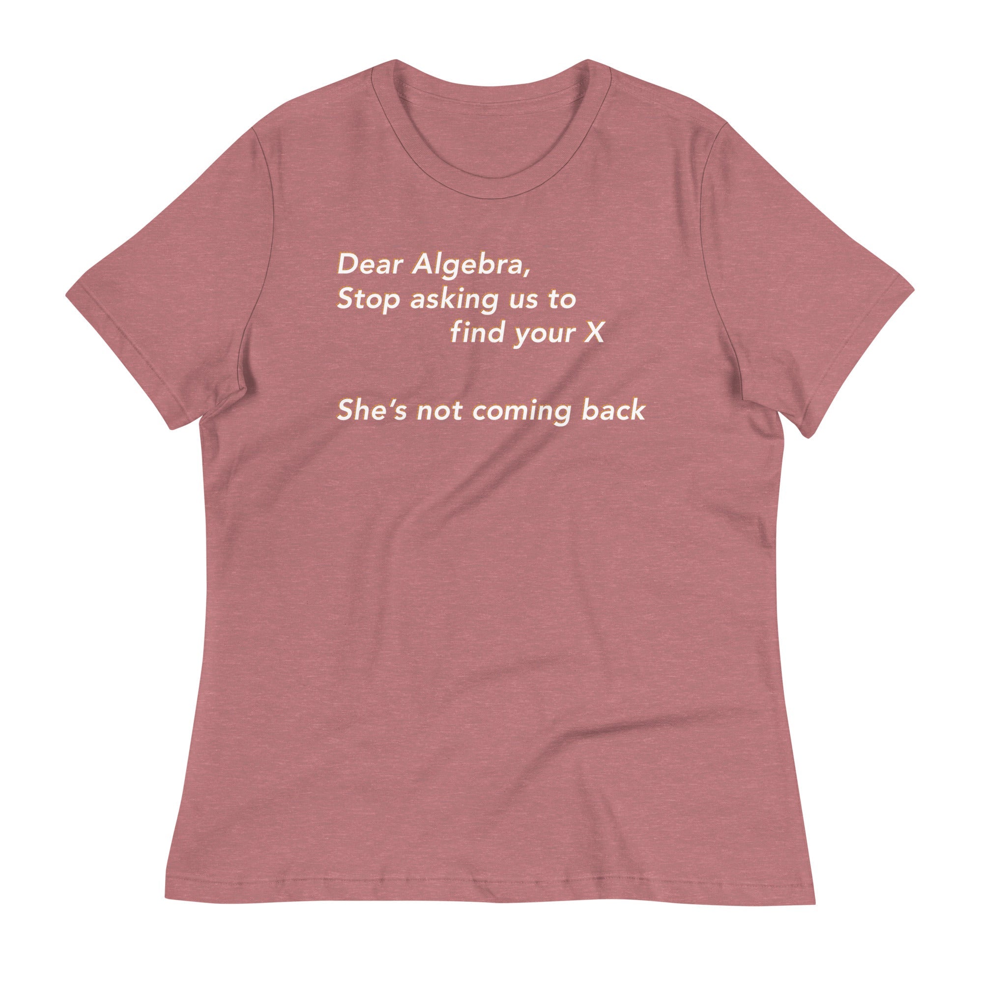 Dear Algebra, Stop Asking Us To Find Your X Women's Signature Tee