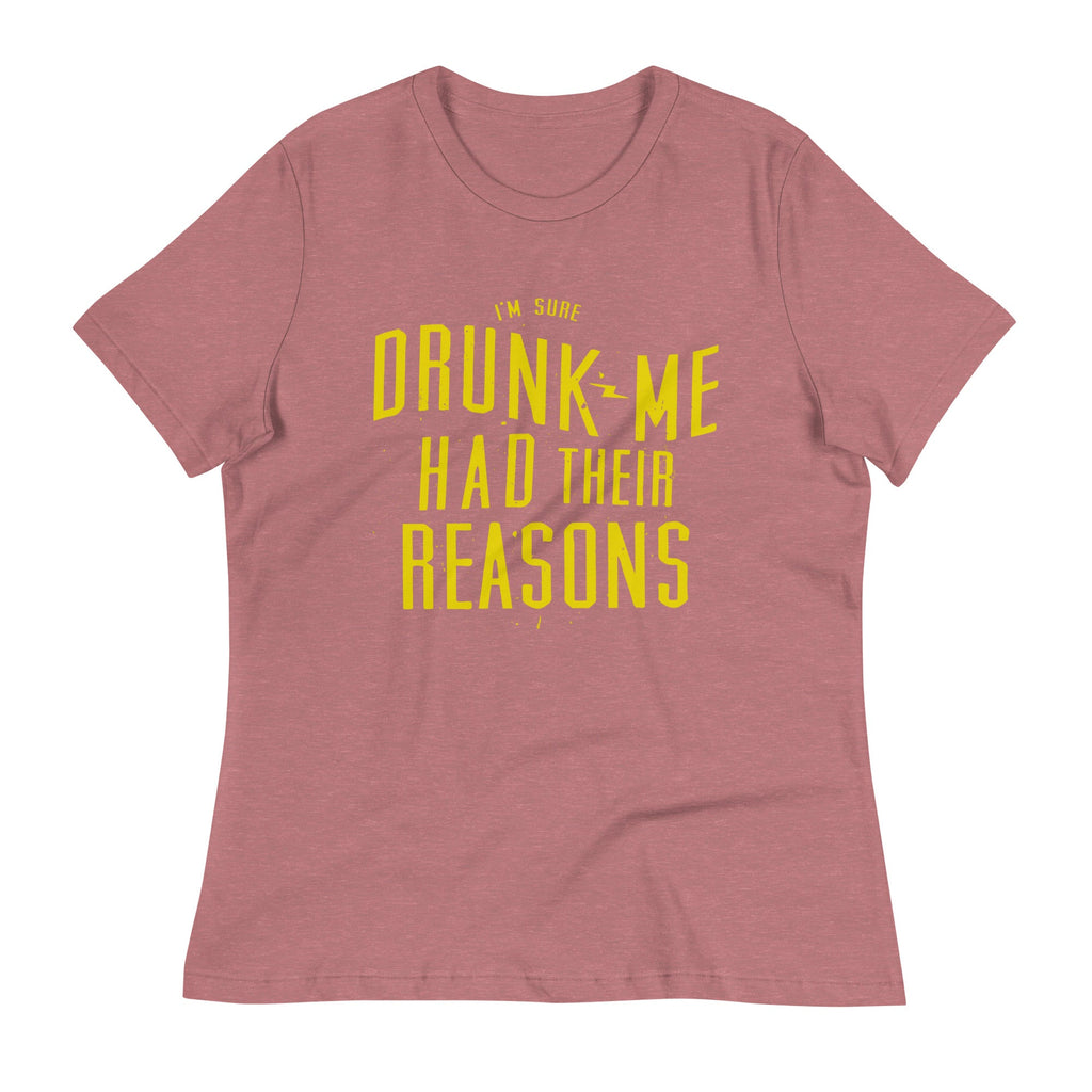 Drunk Me Had Their Reasons Women's Signature Tee