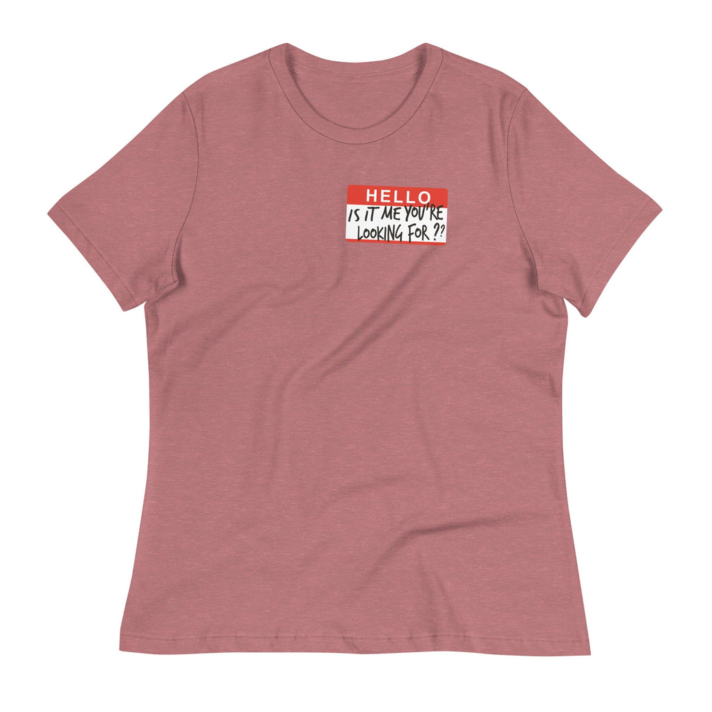 Hello, Is It Me You're Looking For? Women's Signature Tee
