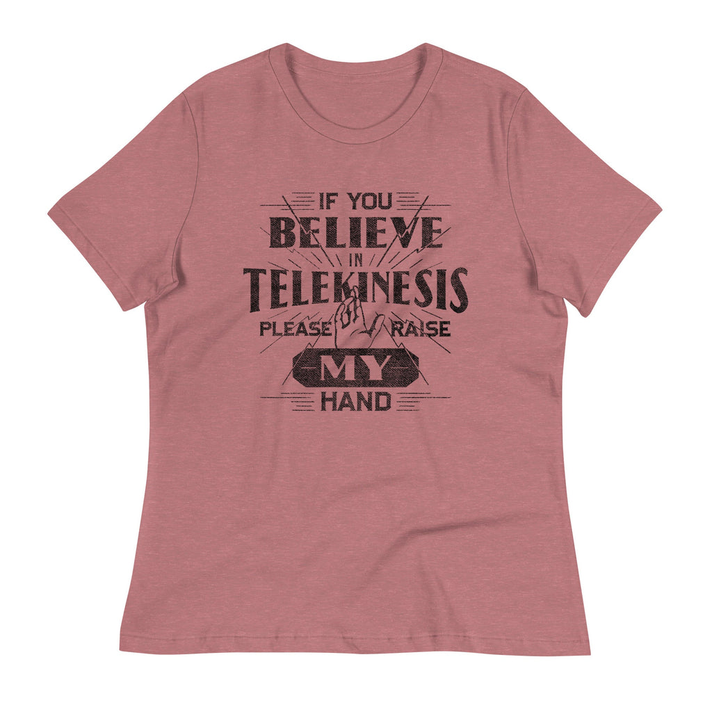 If You Believe In Telekinesis Please Raise My Hand Women's Signature Tee