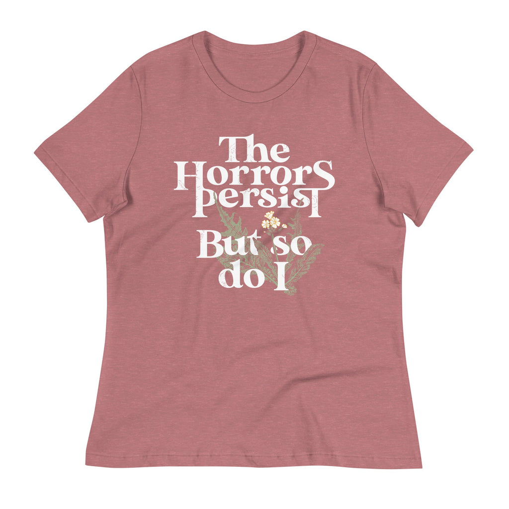 The Horrors Persist But So Do I Women's Signature Tee