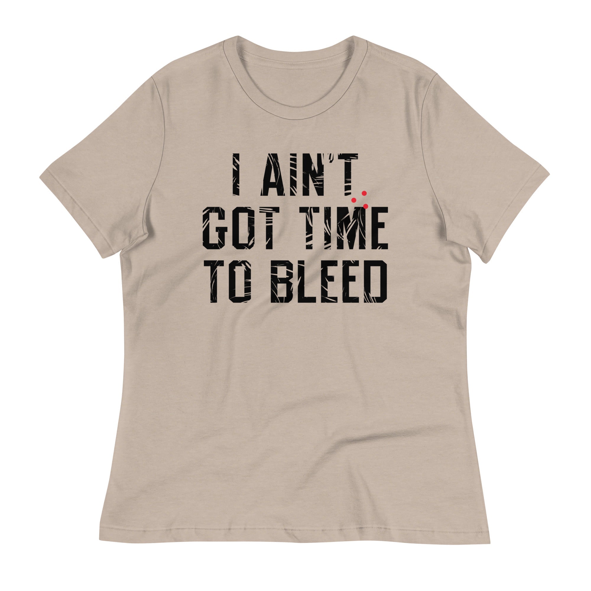 I Ain't Got Time To Bleed Women's Signature Tee