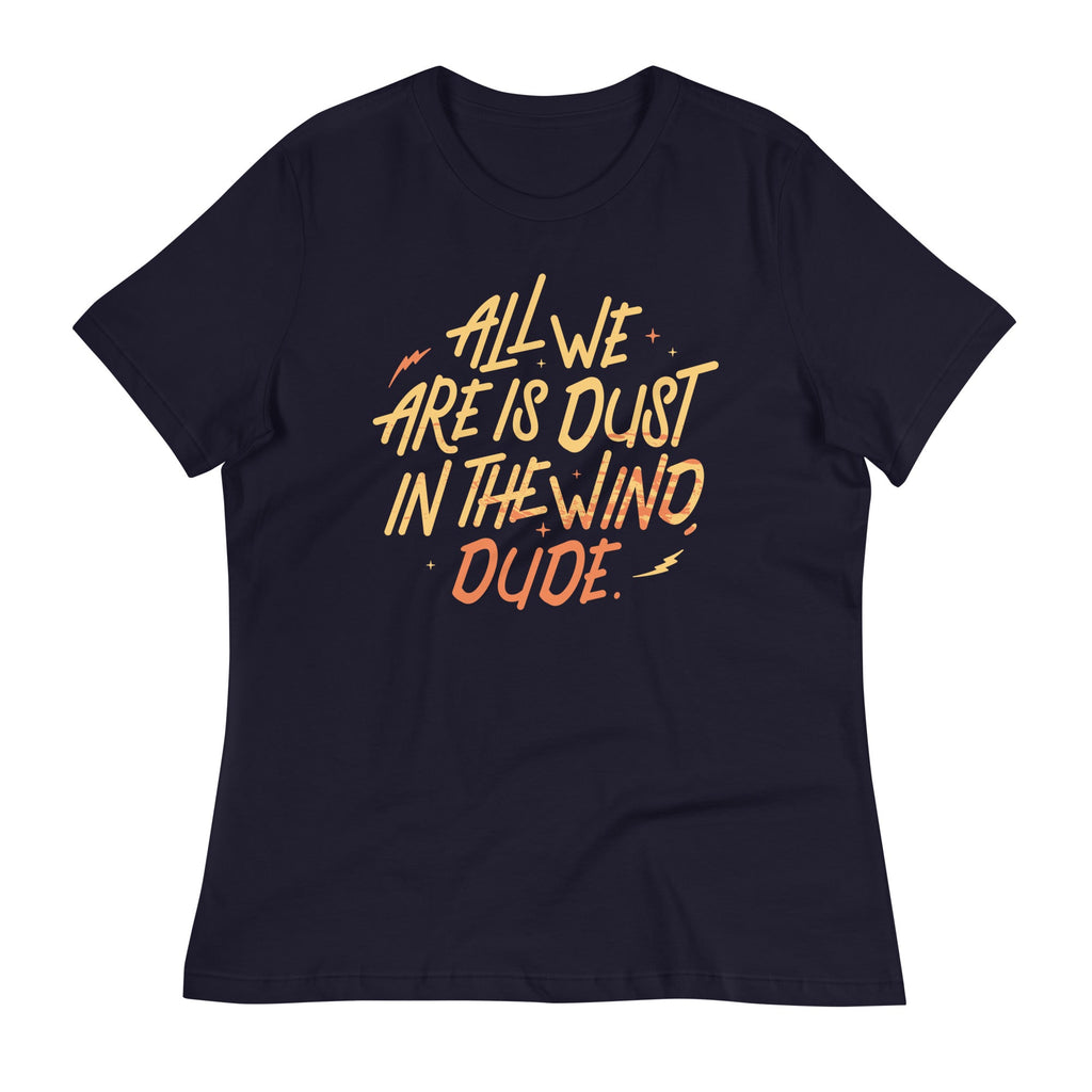 All We Are Is Dust In The Wind, Dude Women's Signature Tee