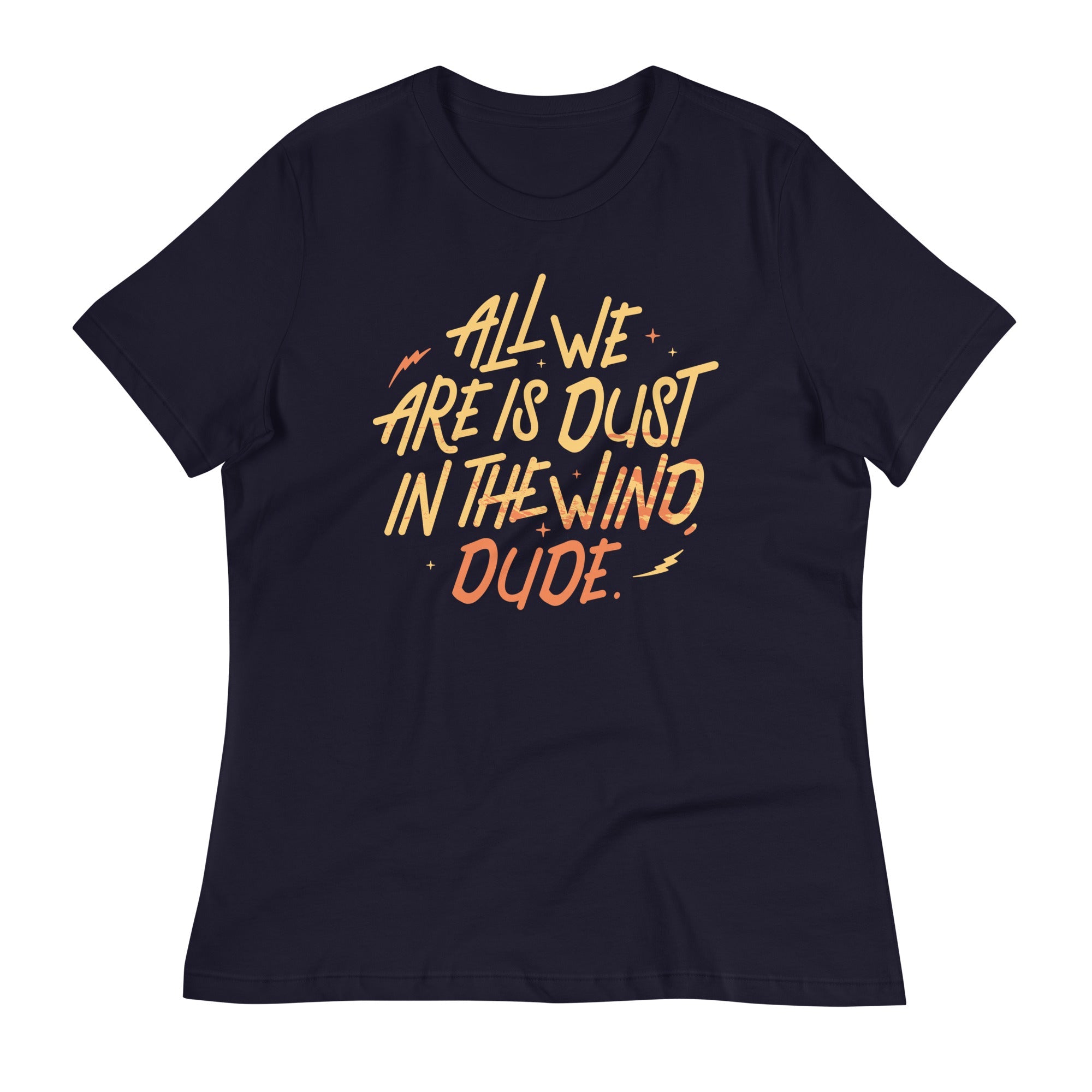 All We Are Is Dust In The Wind, Dude Women's Signature Tee