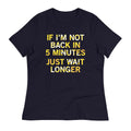 If I'm Not Back In 5 Minutes, Just Wait Longer Women's Signature Tee