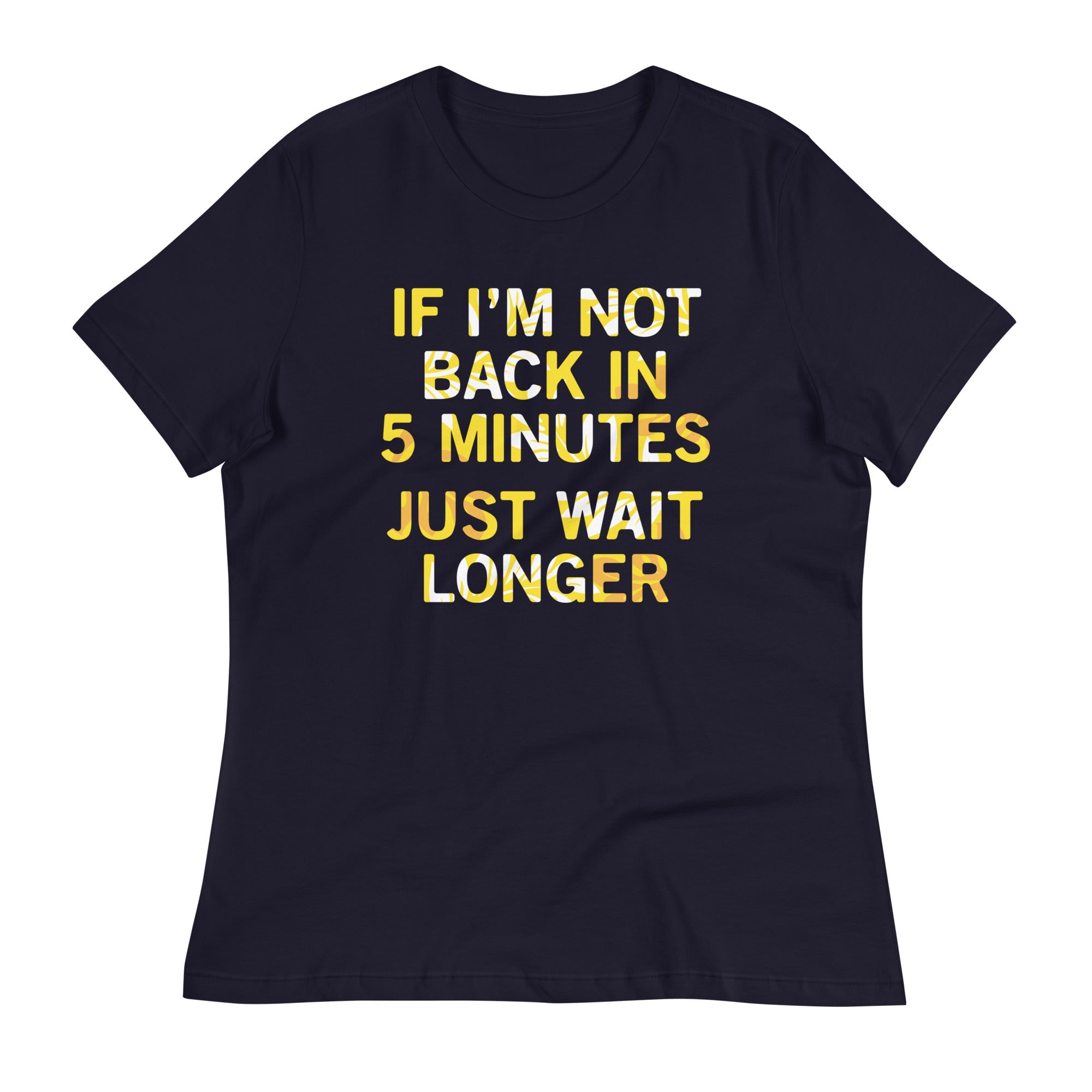If I'm Not Back In 5 Minutes, Just Wait Longer Women's Signature Tee