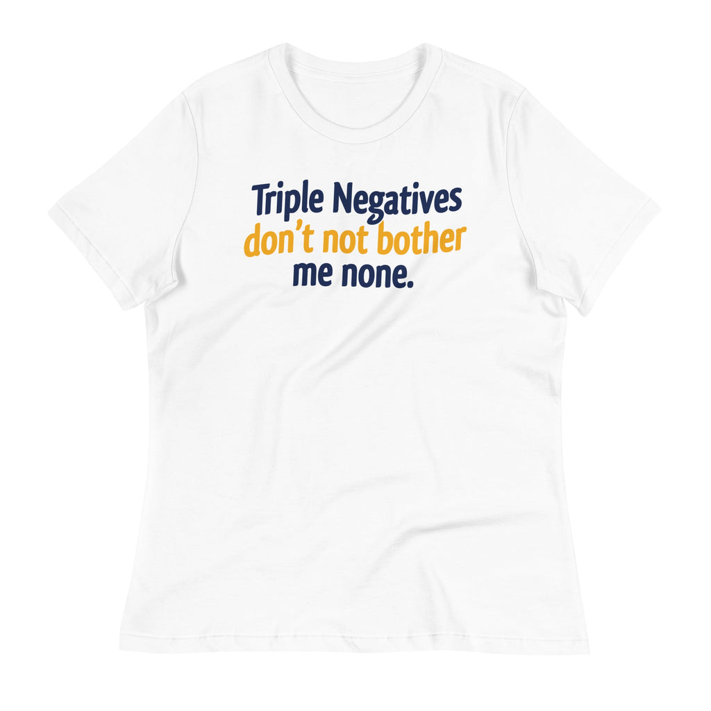 Triple Negatives Don't Not Bother Me None Women's Signature Tee