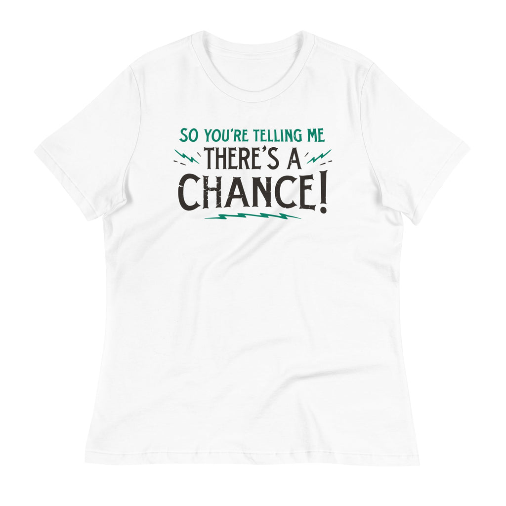 So You're Telling Me There's A Chance Women's Signature Tee