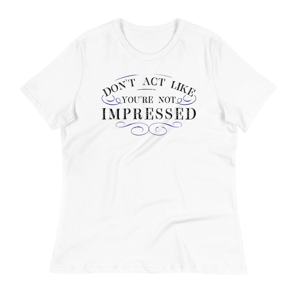 Don't Act Not Impressed Women's Signature Tee