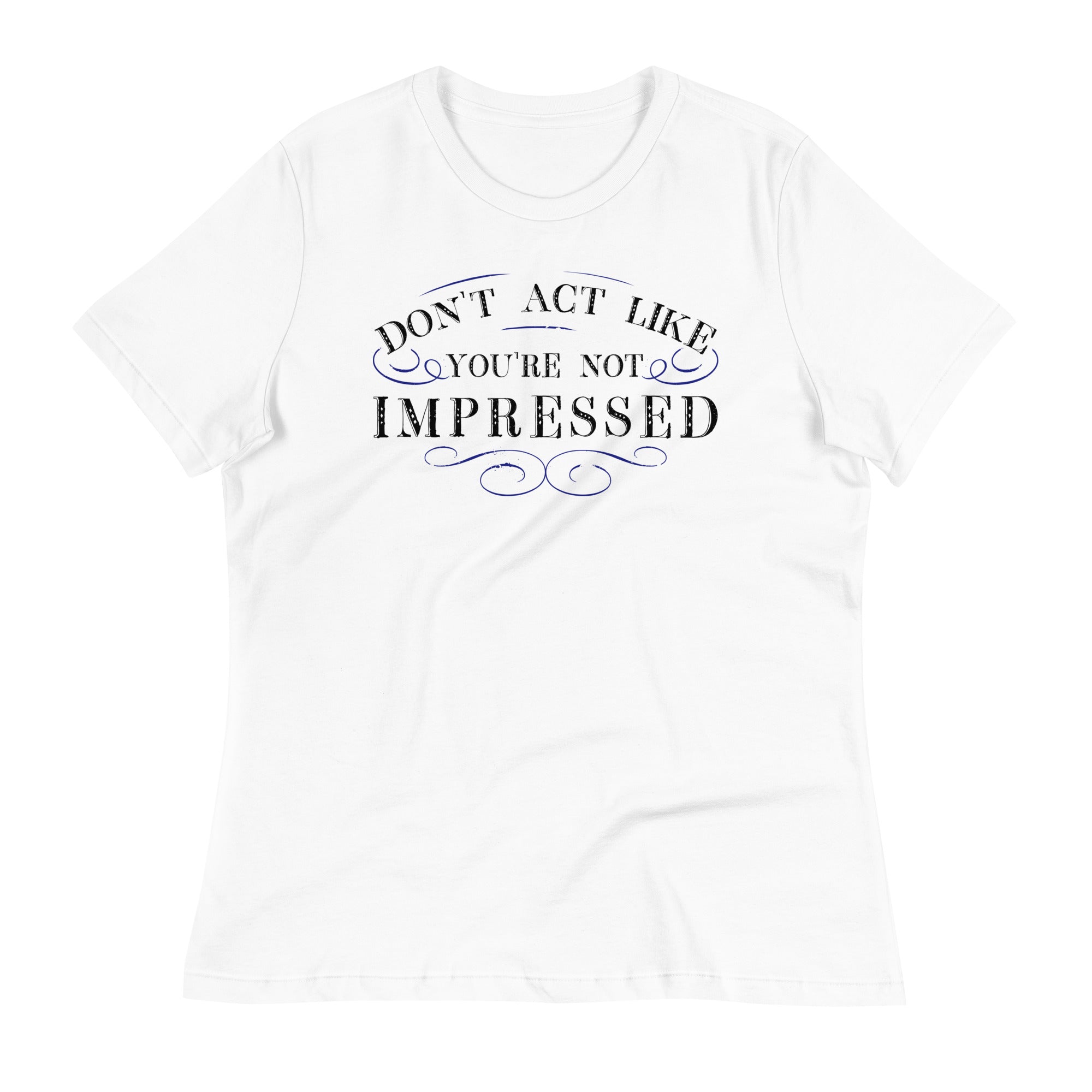 Don't Act Not Impressed Women's Signature Tee