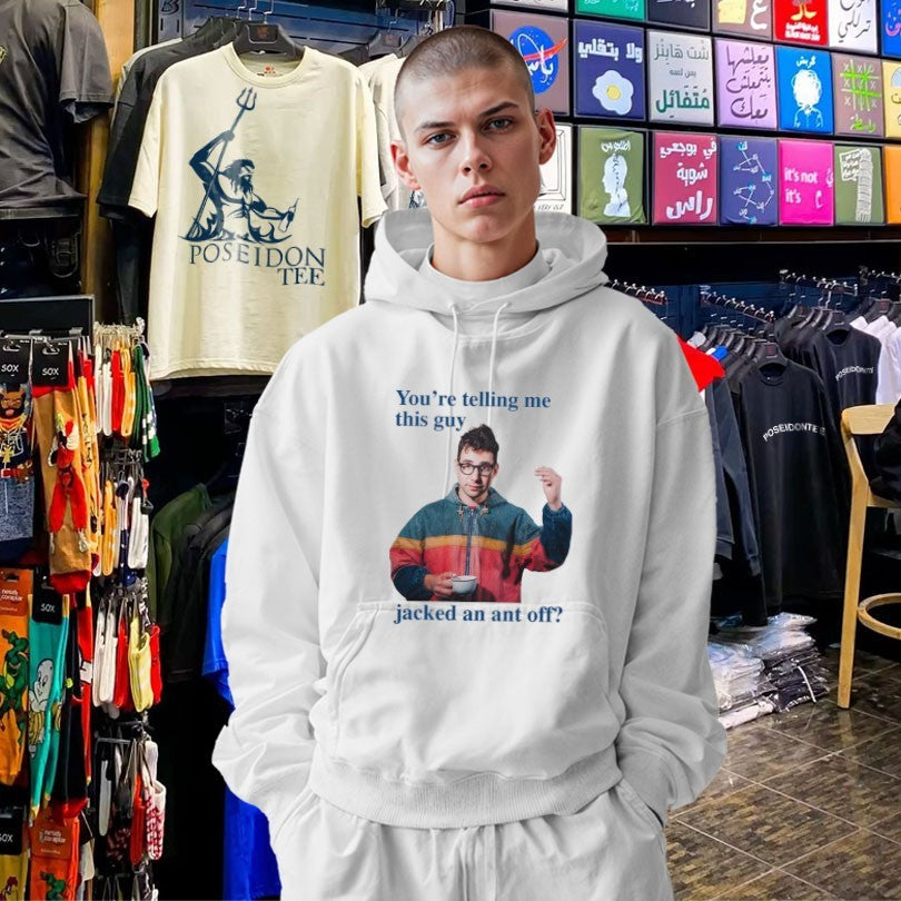 You’re Telling Me This Guy Jacked An Ant Off T-shirt