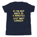 If I'm Not Back In 5 Minutes, Just Wait Longer Kid's Youth Tee